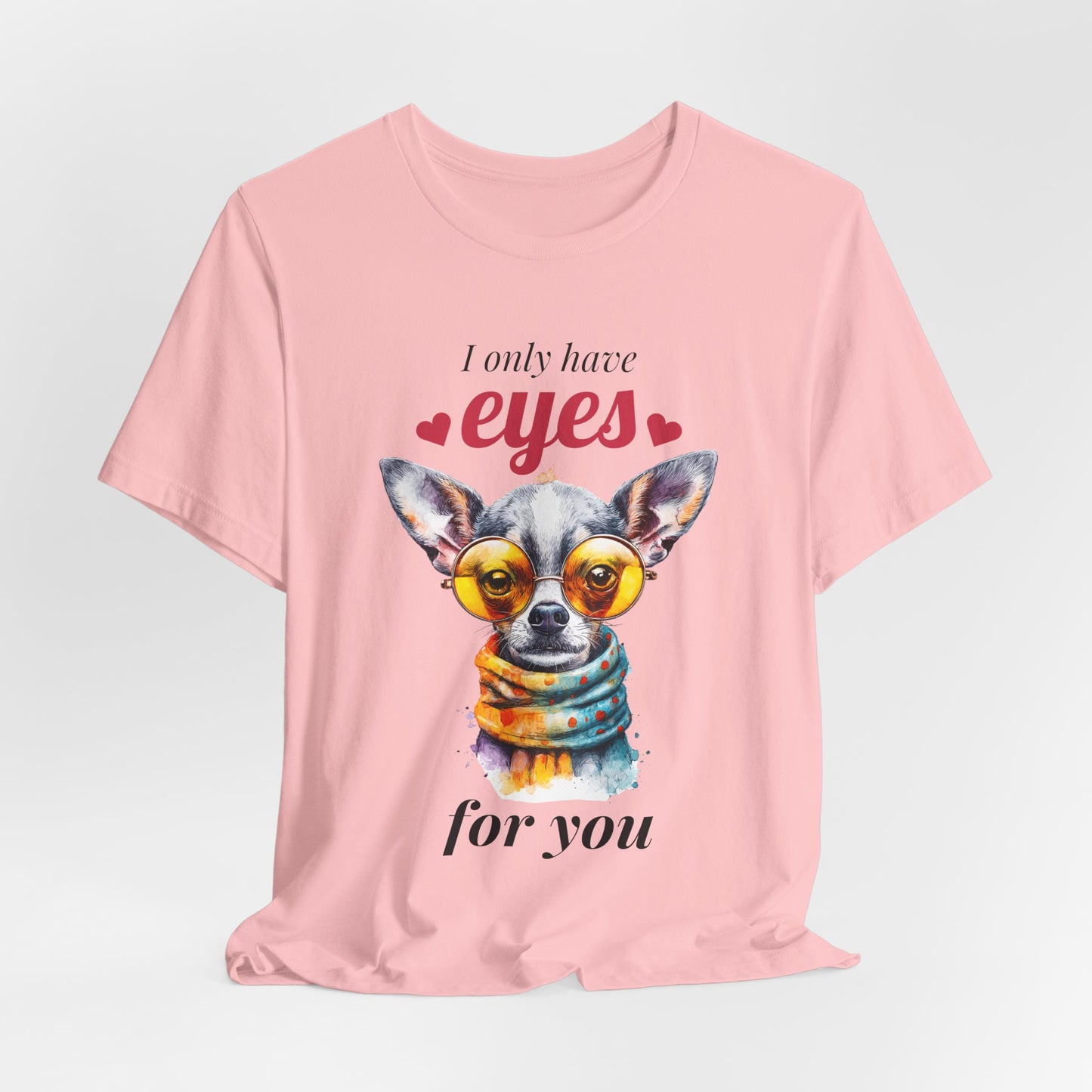 I Only Have Eyes For You Chihuahua T-Shirt