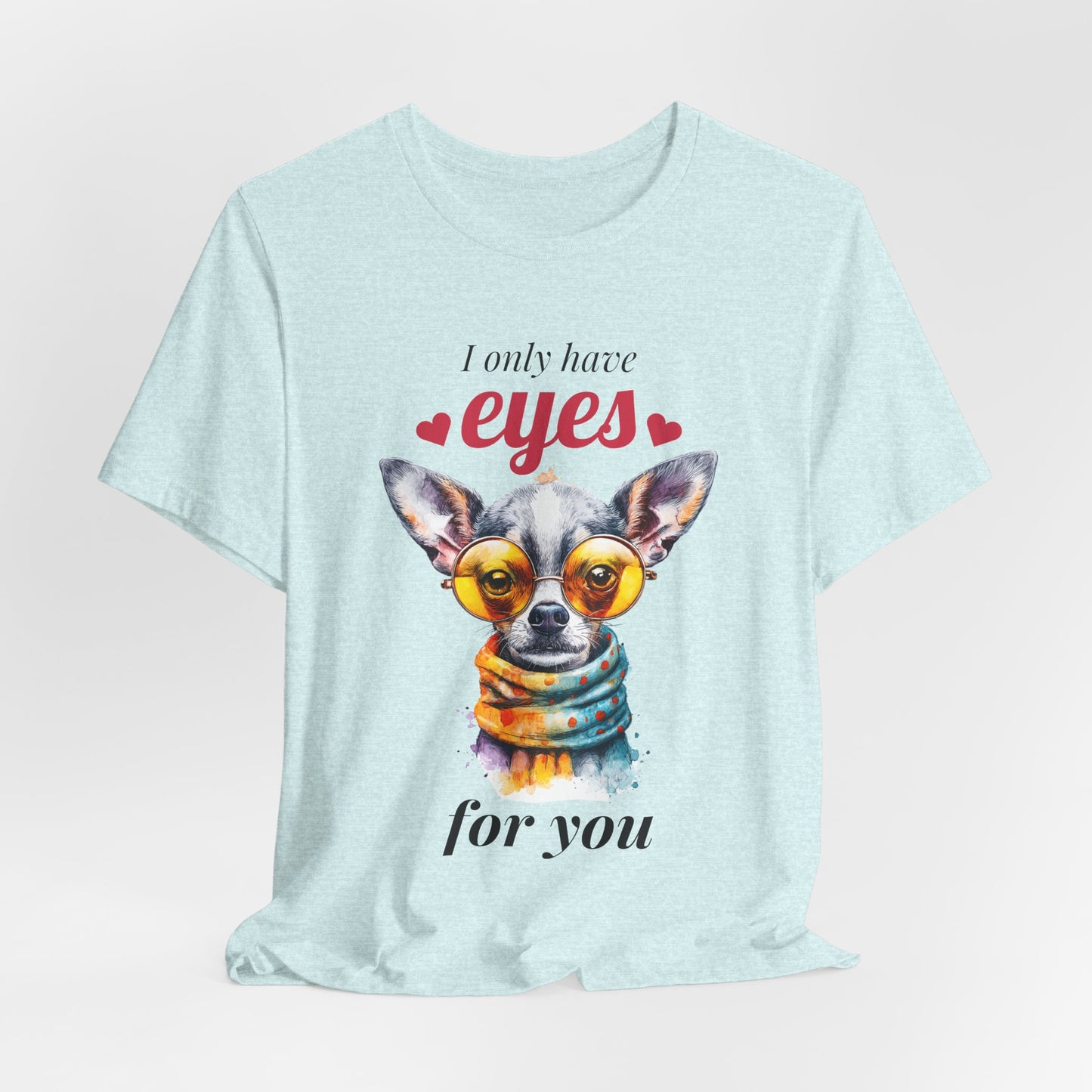 I Only Have Eyes For You Chihuahua T-Shirt