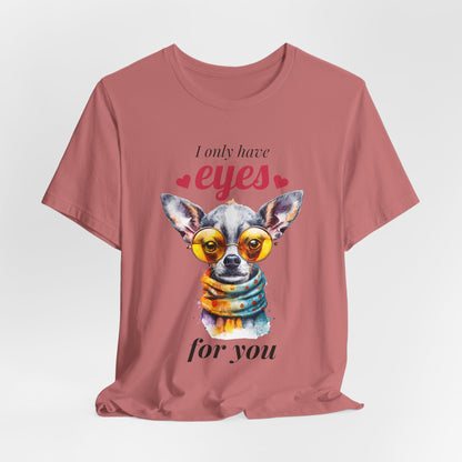 I Only Have Eyes For You Chihuahua T-Shirt