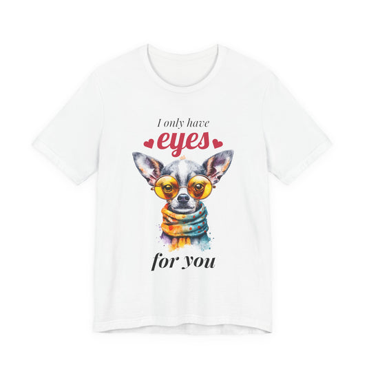 I Only Have Eyes For You Chihuahua T-Shirt