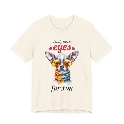 I Only Have Eyes For You Chihuahua T-Shirt