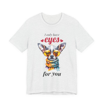 I Only Have Eyes For You Chihuahua T-Shirt