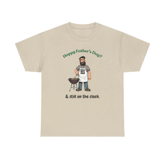 Father's Day Grill T‑Shirt — "Happy Father's Day? & still on the clock."