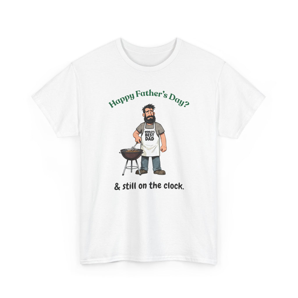 Father's Day Grill T‑Shirt — "Happy Father's Day? & still on the clock."