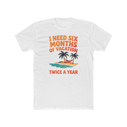 Vacation T-Shirt — "I Need Six Months of Vacation Twice a Year" Retro Island Tee