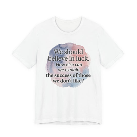 Womens Believe in Luck T-Shirt — “We should believe in luck. How else can we explain the success of those we don’t like?” with Clover Graphic