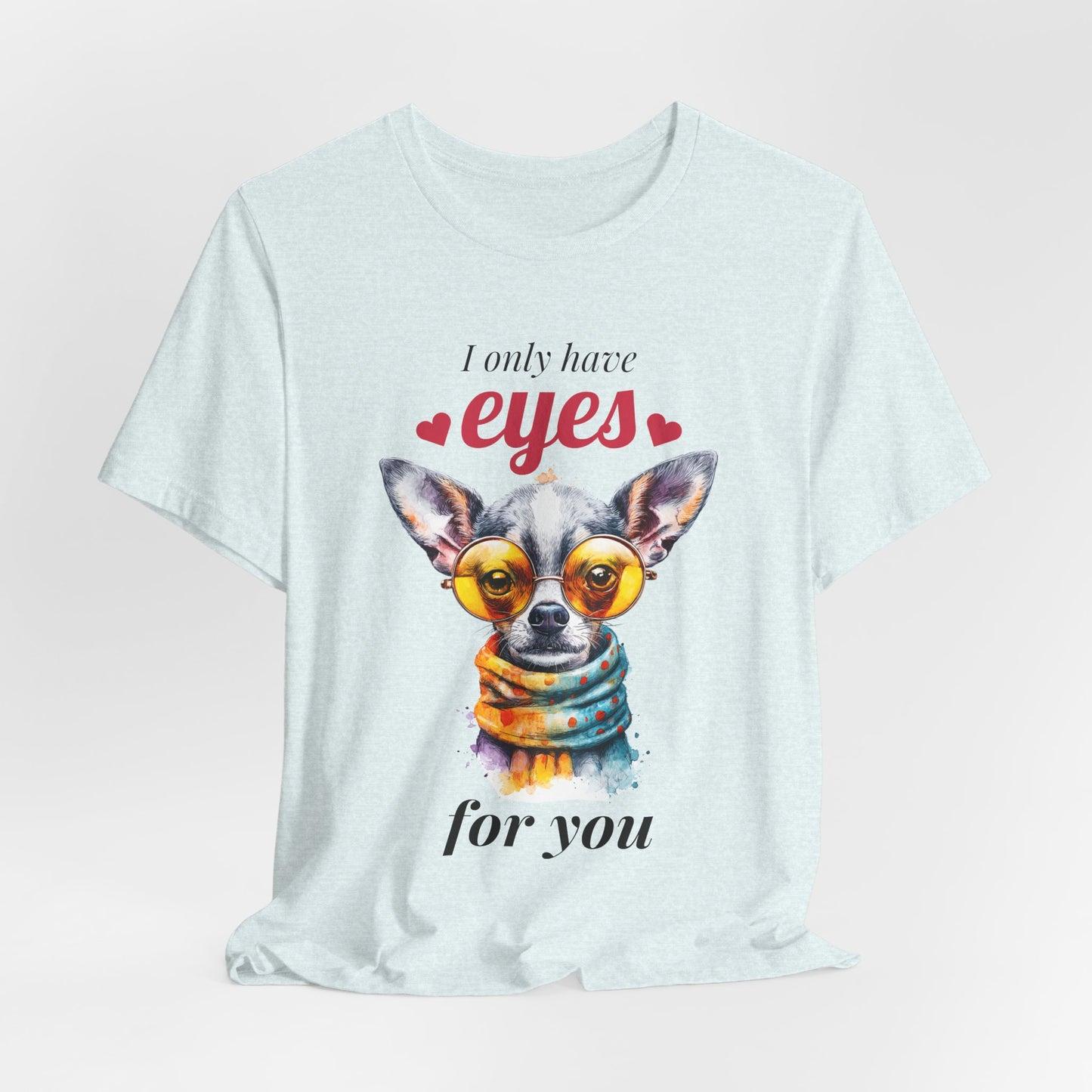 I Only Have Eyes For You Chihuahua T-Shirt