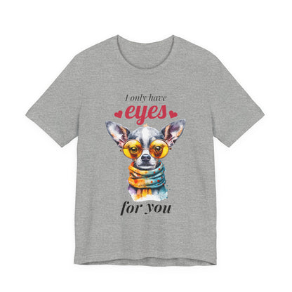 I Only Have Eyes For You Chihuahua T-Shirt