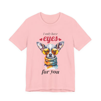 I Only Have Eyes For You Chihuahua T-Shirt