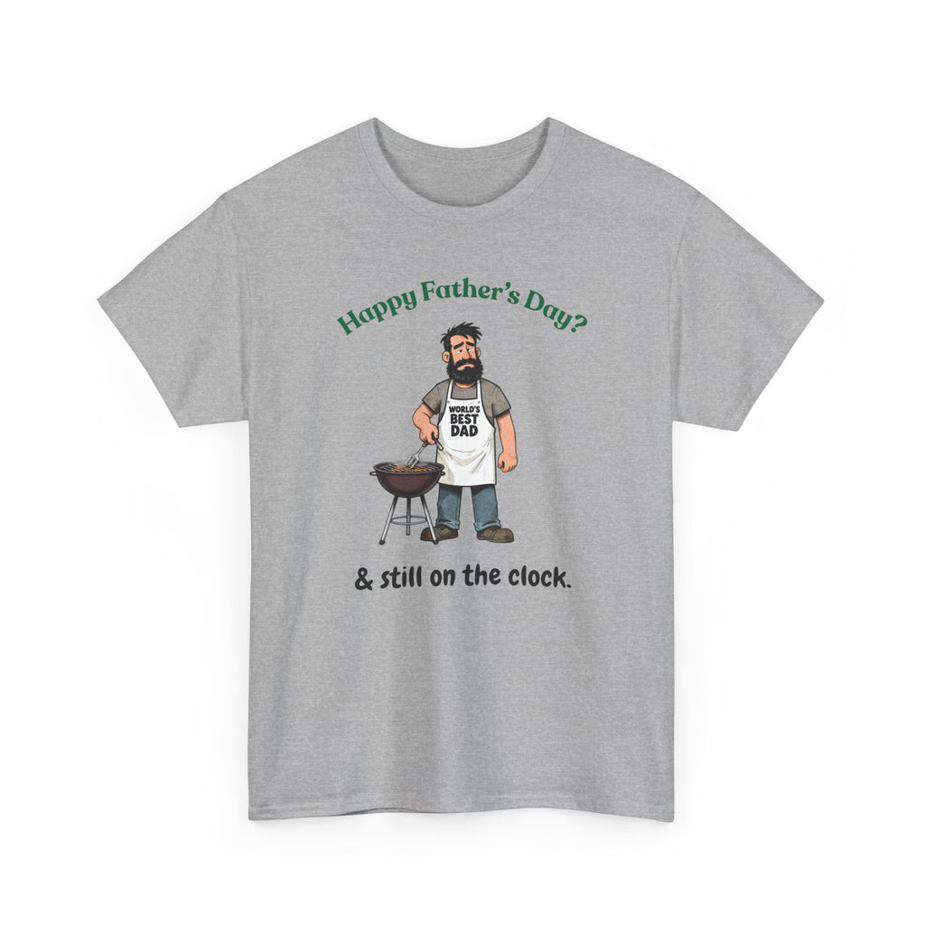 Father's Day Grill T‑Shirt — "Happy Father's Day? & still on the clock."