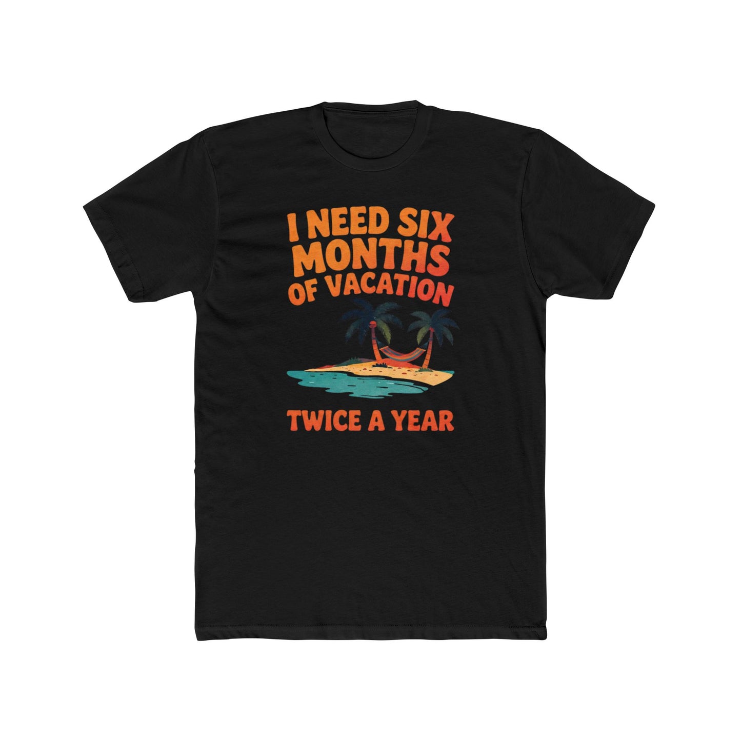 Vacation T-Shirt — "I Need Six Months of Vacation Twice a Year" Retro Island Tee