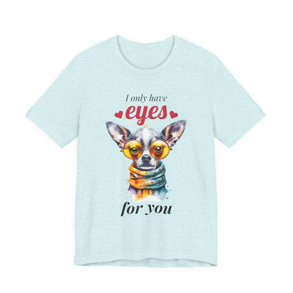 I Only Have Eyes For You Chihuahua T-Shirt
