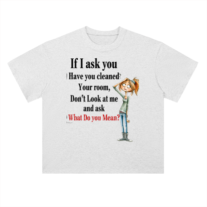 Real Talk — If I Ask You Have You Cleaned Your Room Graphic Tee