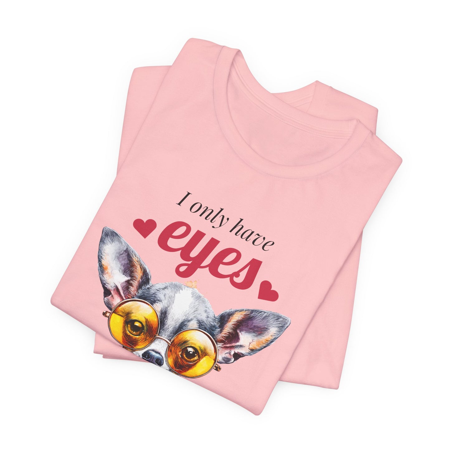 I Only Have Eyes For You Chihuahua T-Shirt