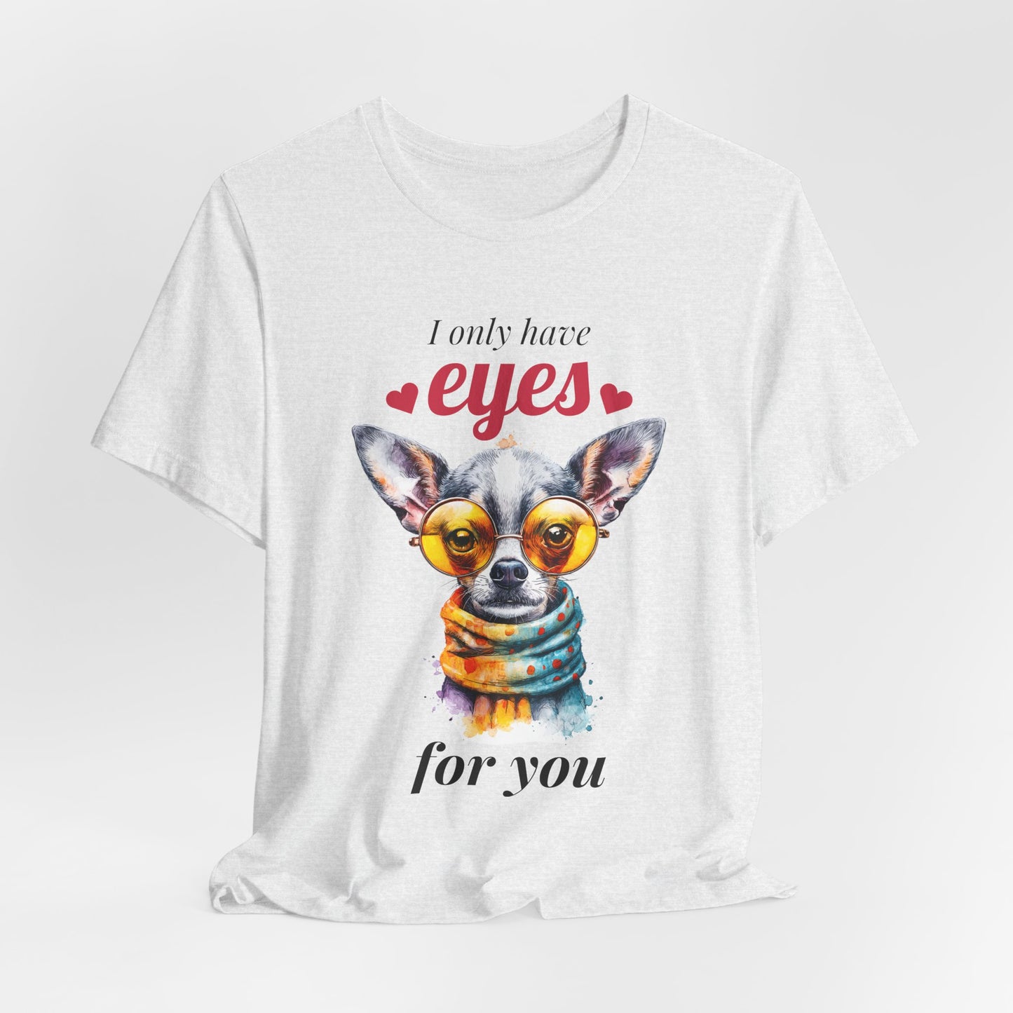 I Only Have Eyes For You Chihuahua T-Shirt