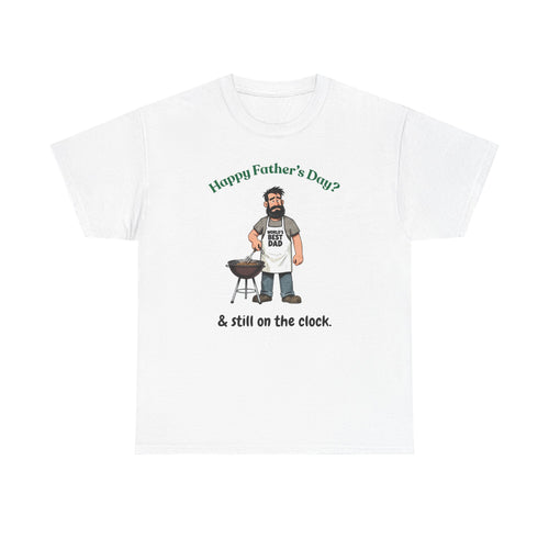 Father's Day Grill T‑Shirt — "Happy Father's Day? & still on the clock."