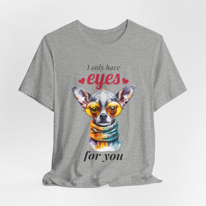 I Only Have Eyes For You Chihuahua T-Shirt