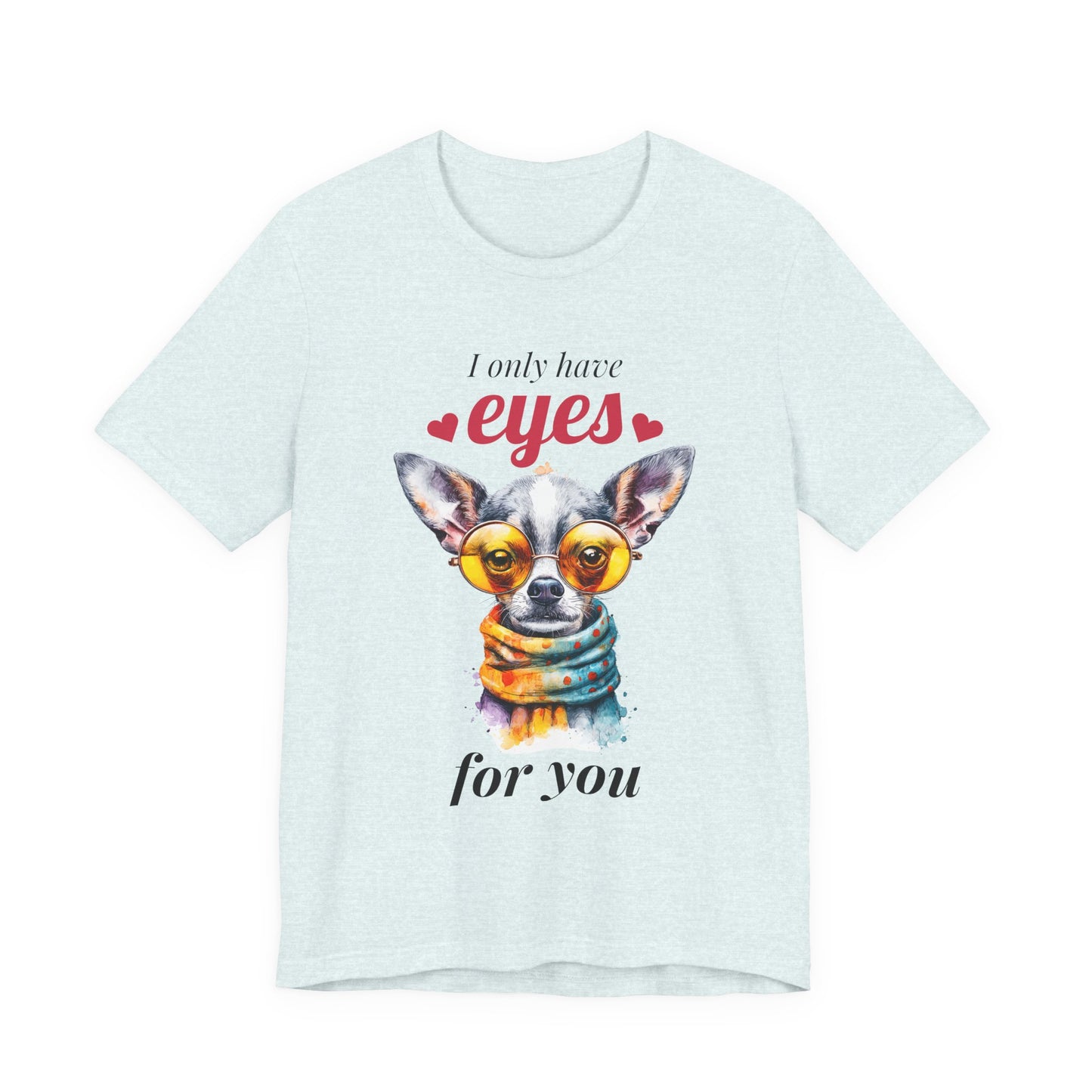 I Only Have Eyes For You Chihuahua T-Shirt