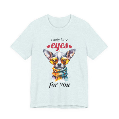 I Only Have Eyes For You Chihuahua T-Shirt