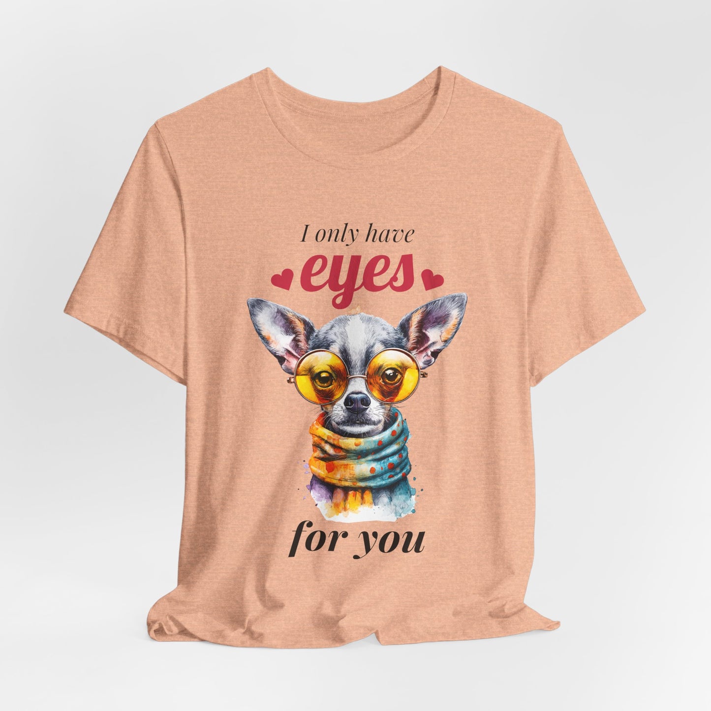 I Only Have Eyes For You Chihuahua T-Shirt