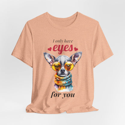 I Only Have Eyes For You Chihuahua T-Shirt