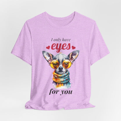 I Only Have Eyes For You Chihuahua T-Shirt