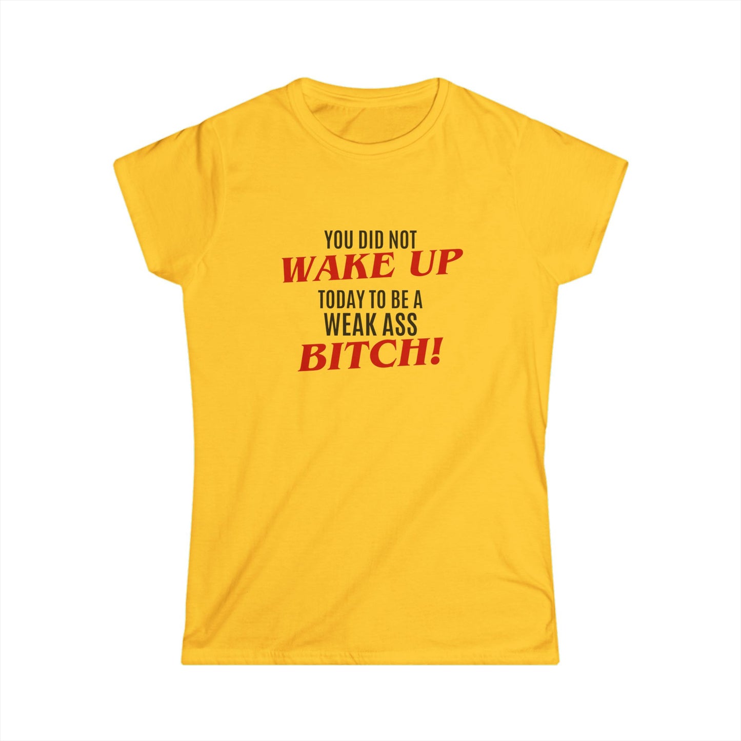 Womens Graphic Tee — "You Did Not Wake Up Today to Be a Weak Ass Bitch" Feminine Motivational Shirt