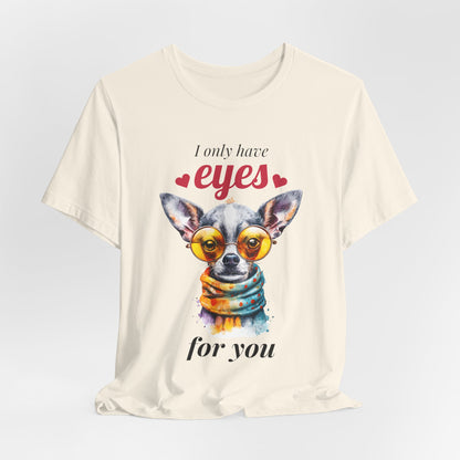 I Only Have Eyes For You Chihuahua T-Shirt